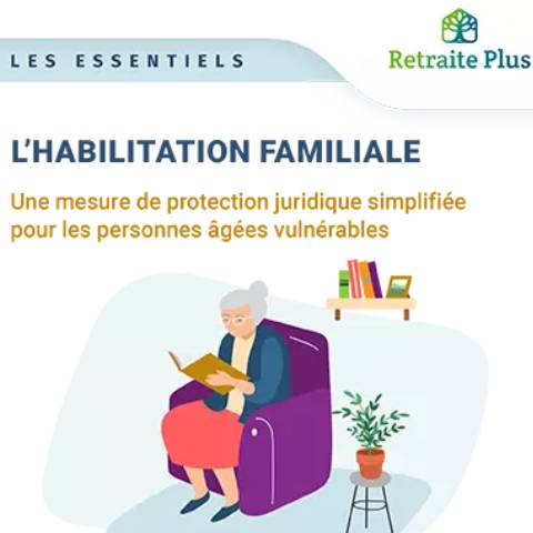 Découvrez l'essentiel à savoir sur l'habilitation familiale grâce à cette fiche pratique proposée par Retraite Plus